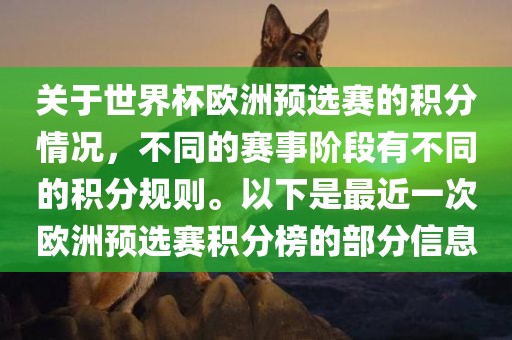关于世界杯欧洲预选赛的积分情况，不同的赛事阶段有不同的积分规则。以下是最近一次欧洲预选赛积分榜的部分信息