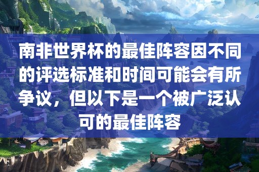 南非世界杯的最佳阵容因不同的评选标准和时间可能会有所争议，但以下是一个被广泛认可的最佳阵容