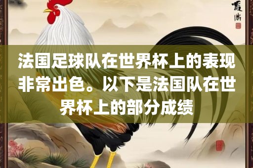法国足球队在世界杯上的表现非常出色。以下是法国队在世界杯上的部分成绩