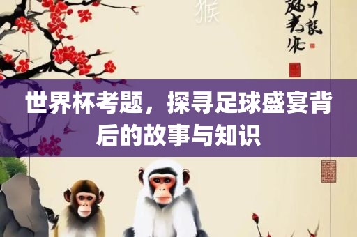世界杯考题，探寻足球盛宴背后漯河市盈旭机械设备有限公司的故事与知识