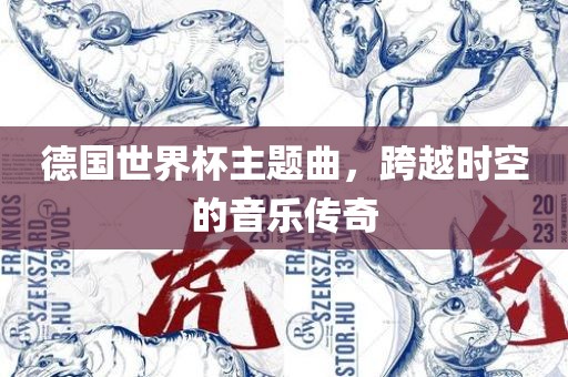 德国世界杯主题曲，跨越时空的音乐传奇