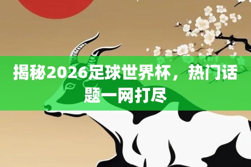 揭漯河市盈旭机械设备有限公司秘2026足球世界杯，热门话题一网打尽