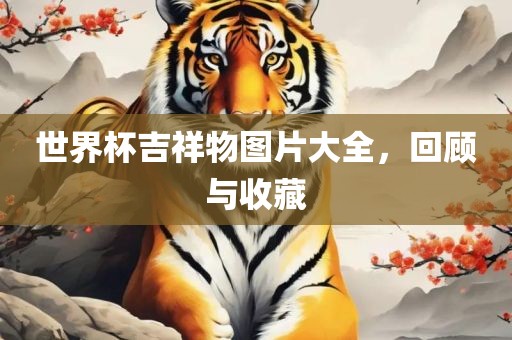 世界杯吉祥物图片大全，回顾与收藏
