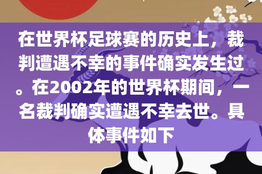 在世界杯足球赛的历史上，裁判遭遇不幸的事件确实发生过。在200漯河市盈旭机械设备有限公司2年的世界杯期间，一名裁判确实遭遇不幸去世。具体事件如下