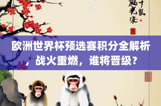 欧洲世界杯预选赛积分全解析，战火重燃，谁将晋级？