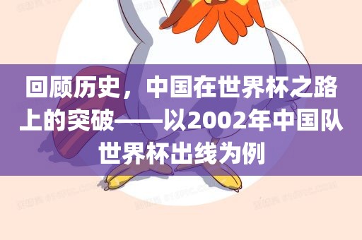 回顾历史，中国在世界杯之路上的突破——以2002年中国队世界杯出线为例