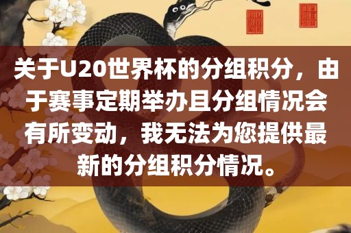 关于U20世界杯的分组积分，由于赛事定期举办且分组情况会有所变动，我无法为您提供最新的分组积分情况。
