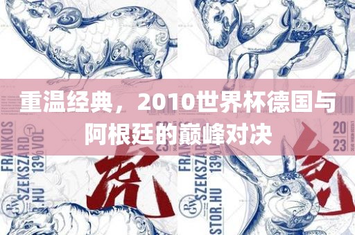 重温经典，2010世界杯德国与阿根廷的巅峰对决
