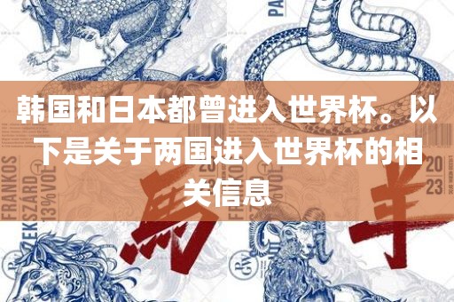 韩国和日本都曾进入世界杯。以下是关于两国进入世界杯的相关信息