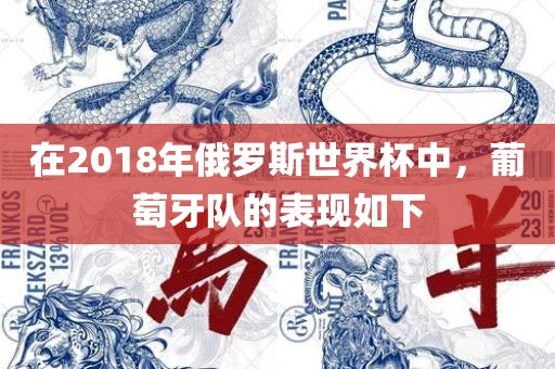 在2018年俄罗斯世界杯中，葡萄牙队的表现如下