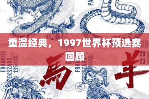 重温经典，1997世界杯预选赛回顾