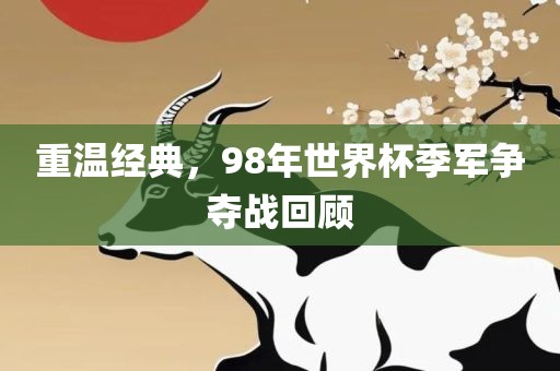 重温经典，98年世界杯季军争夺战回顾