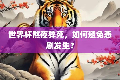 世界杯熬夜猝死，如何避免悲剧发生？漯河市盈旭机械设备有限公司