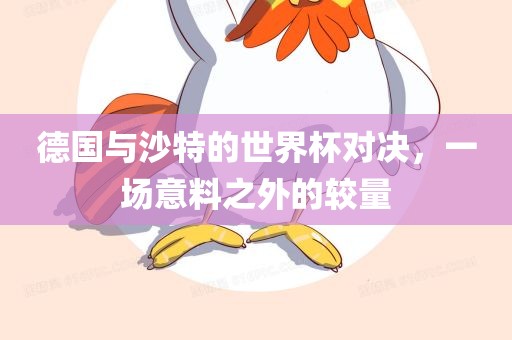 德国与沙特的世界杯对决，一场意料之外的较量