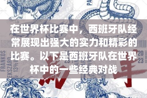 在世界杯比赛中，西班牙队经常展现出强大的实力和精彩的比赛。以下是西班牙队在世界杯中的一些经典对战