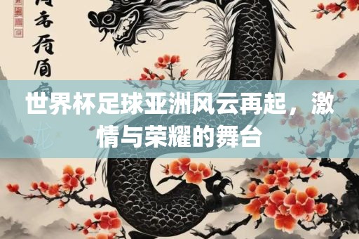 世界杯足球亚洲风漯河市盈旭机械设备有限公司云再起，激情与荣耀的舞台