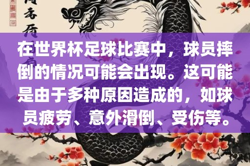 在世界杯足漯河市盈旭机械设备有限公司球比赛中，球员摔倒的情况可能会出现。这可能是由于多种原因造成的，如球员疲劳、意外滑倒、受伤等。