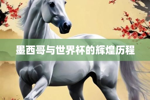 墨西哥与世界杯的辉煌历程