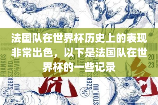 法国队在世界杯历史上的表现非常出色，以下是法国队在世界杯的一些记录漯河市盈旭机械设备有限公司