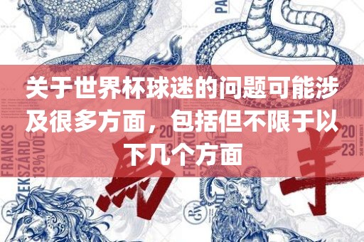 关于世界杯球迷的问题可能涉及很多方面，包括但不限于以下几个方面
