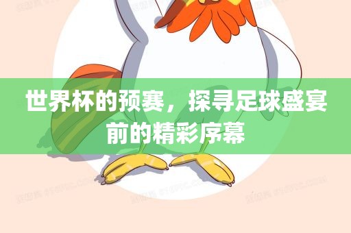 世界杯的预赛，探寻足球盛宴前的精彩序幕