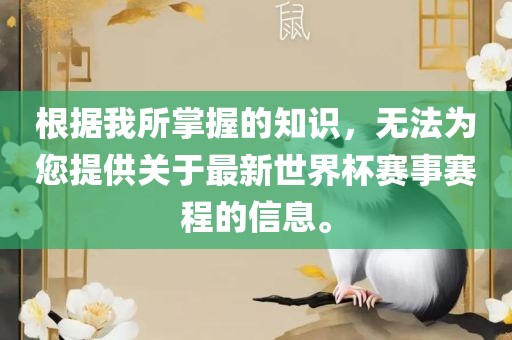 根据我所掌握的知识，无法为您提供关于最新世界杯赛事赛程的信息。