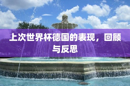 上次世界杯德国的表现，回顾与反思