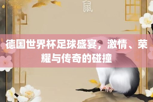 德国世界杯足球盛宴，激情、荣耀与传奇的碰撞漯河市盈旭机械设备有限公司