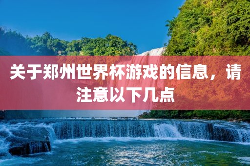 关于郑州世界杯游戏的信息，请注意以下漯河市盈旭机械设备有限公司几点
